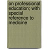 On Professional Education; With Special Reference To Medicine door Thomas Clifford Allbutt