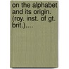 On The Alphabet And Its Origin. (Roy. Inst. Of Gt. Brit.).... door John Evans (Sir ).