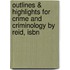 Outlines & Highlights For Crime And Criminology By Reid, Isbn