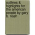 Outlines & Highlights For The American People By Gary B. Nash