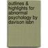 Outlines & Highlights For Abnormal Psychology By Davison Isbn