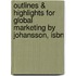 Outlines & Highlights For Global Marketing By Johansson, Isbn