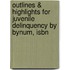 Outlines & Highlights For Juvenile Delinquency By Bynum, Isbn