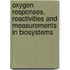Oxygen Responses, Reactivities And Measurements In Biosystems