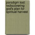 Paradigm Lost: Rediscovering God's Plan For Spiritual Harvest