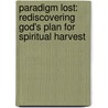 Paradigm Lost: Rediscovering God's Plan For Spiritual Harvest door Ruth Ford