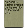 Philoponus  Against Proclus On The Eternity Of The World 2-18 by James Wilberding