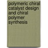 Polymeric Chiral Catalyst Design And Chiral Polymer Synthesis door Shinichi Itsuno