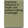 Practising Reflexivity in Health and Welfare Making Knowledge by Carolyn Taylor