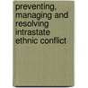 Preventing, Managing And Resolving Intrastate Ethnic Conflict by Frank Harvey
