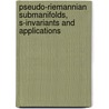 Pseudo-Riemannian Submanifolds, S-Invariants And Applications door Bang-Yen Chen