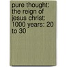 Pure Thought: The Reign Of Jesus Christ: 1000 Years: 20 To 30 by Arch-Preacher John Wesley Ellis I.
