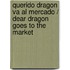 Querido dragon va al mercado / Dear Dragon Goes to the Market