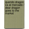 Querido dragon va al mercado / Dear Dragon Goes to the Market by Margaret Hillert