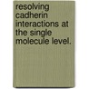 Resolving Cadherin Interactions At The Single Molecule Level. door Yunxiang Zhang