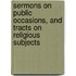 Sermons On Public Occasions, And Tracts On Religious Subjects