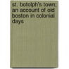 St. Botolph's Town; An Account Of Old Boston In Colonial Days by Mary Caroline Crawford