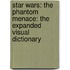 Star Wars: The Phantom Menace: The Expanded Visual Dictionary