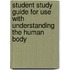 Student Study Guide for Use with Understanding the Human Body