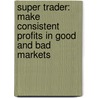 Super Trader: Make Consistent Profits In Good And Bad Markets door Van Tharp