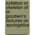 Syllabus or Skeleton of Dr. Goodwin's Lectures on Apologetics