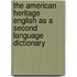 The American Heritage English as a Second Language Dictionary