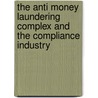 The Anti Money Laundering Complex And The Compliance Industry by Antoinette Verhage