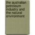 The Australian Petroleum Industry And The Natural Environment