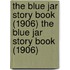 The Blue Jar Story Book (1906) the Blue Jar Story Book (1906)