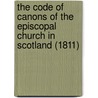 The Code of Canons of the Episcopal Church in Scotland (1811) door Episcopal Chu Scotland Episcopal Church