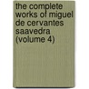 The Complete Works Of Miguel De Cervantes Saavedra (Volume 4) door Miguel de Cervantes Y. Saavedra