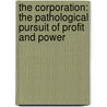 The Corporation: The Pathological Pursuit Of Profit And Power by Joel Bakan