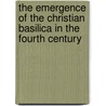 The Emergence Of The Christian Basilica In The Fourth Century by James Riley Strange