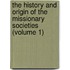 The History And Origin Of The Missionary Societies (Volume 1)