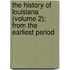 The History Of Louisiana (Volume 2); From The Earliest Period