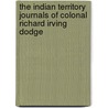 The Indian Territory Journals Of Colonal Richard Irving Dodge door Richard Irving Dodge
