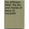 The Jefferson Bible: The Life And Morals Of Jesus Of Nazareth door Thomas Jefferson