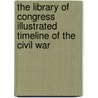 The Library Of Congress Illustrated Timeline Of The Civil War door The Library Of Congress