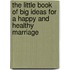 The Little Book of Big Ideas for a Happy and Healthy Marriage