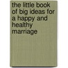 The Little Book of Big Ideas for a Happy and Healthy Marriage door Alex A. Lluch