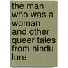 The Man Who Was A Woman And Other Queer Tales From Hindu Lore by John Dececco Phd