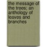 The Message Of The Trees; An Anthology Of Leaves And Branches