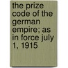 The Prize Code Of The German Empire; As In Force July 1, 1915 by Germany