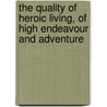 The Quality Of Heroic Living, Of High Endeavour And Adventure door Inger Marie Okkenhaug