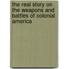 The Real Story on the Weapons and Battles of Colonial America door Kristine Carlson Asselin