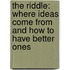 The Riddle: Where Ideas Come From And How To Have Better Ones