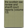 The Scottish Law Review And Sheriff Court Reports (Volume 13) by Scotland Sheriff Courts