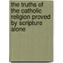 The Truths Of The Catholic Religion Proved By Scripture Alone
