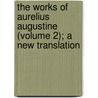 The Works Of Aurelius Augustine (Volume 2); A New Translation by Saint Augustine of Hippo
