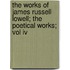 The Works Of James Russell Lowell; The Poetical Works; Vol Iv